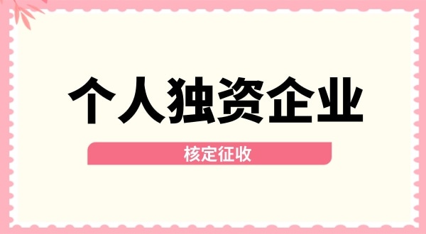 深圳個人獨資企業(yè)核定征收取消了嗎？核定征收改為查賬征收了嗎？