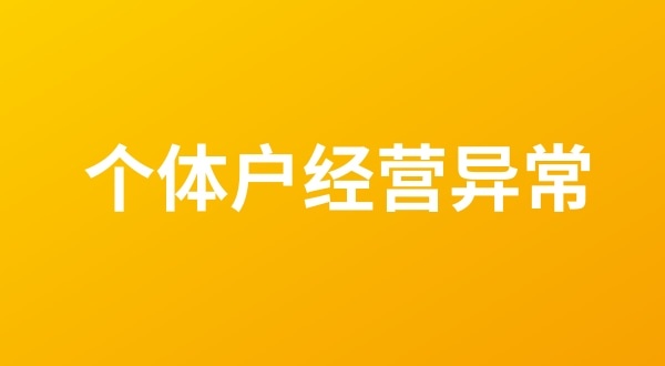 個(gè)體戶也會(huì)出現(xiàn)工商稅務(wù)異常嗎？個(gè)體戶如何移出經(jīng)營異常名錄？