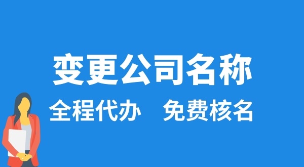 變更公司名稱怎么辦理？變更公司名稱后要做什么