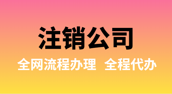 注銷公司可以全網流程辦理嗎？注銷公司如何在網上注銷