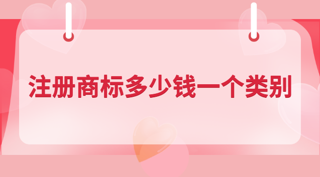 注冊(cè)商標(biāo)多少錢一個(gè)類別 商標(biāo)申請(qǐng)多少錢一類